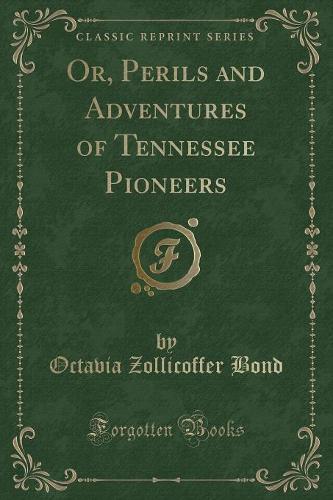 Or, Perils and Adventures of Tennessee Pioneers (Classic Reprint)