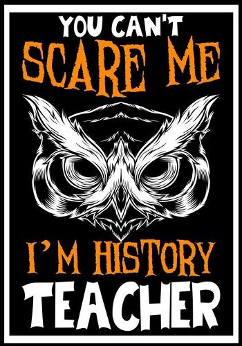 You Can't Scare me i'm a History Teacher