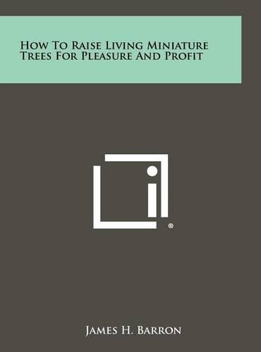How to Raise Living Miniature Trees for Pleasure and Profit