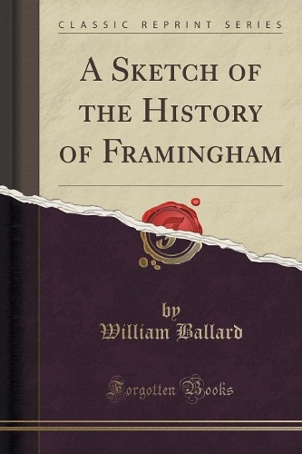 A Sketch of the History of Framingham (Classic Reprint)