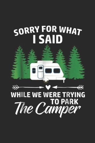 sorry for what I said while we were trying to park the camper