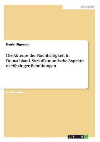 Die Akteure der Nachhaltigkeit in Deutschland. Sozioökonomische Aspekte nachhaltiger Bemühungen