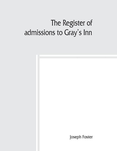 The register of admissions to Gray's Inn, 1521-1889 togather with the register of marriages in gray's inn Chapel, 1695-1754.