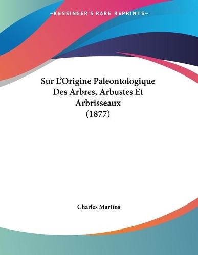 Sur L'Origine Paleontologique Des Arbres, Arbustes Et Arbrisseaux (1877)