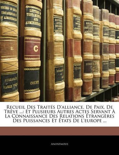 Recueil Des Traites D'Alliance, de Paix, de Treve ...