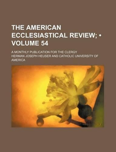 The American Ecclesiastical Review (Volume 54); A Monthly Publication for the Clergy