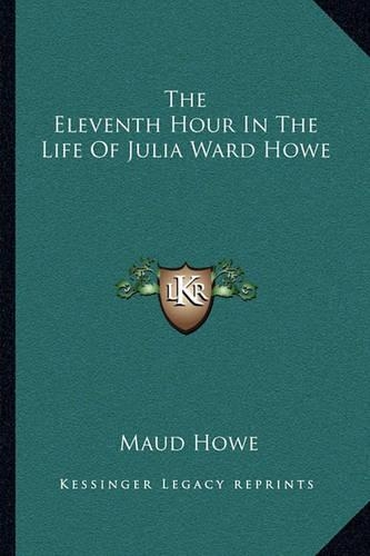 The Eleventh Hour In The Life Of Julia Ward Howe: (English)