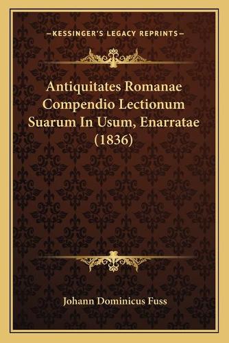 Antiquitates Romanae Compendio Lectionum Suarum In Usum, Enarratae (1836)