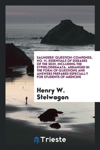 Saunders' Question-Compends, No. 11. Essentials of Diseases of the Skin, Including the Syphilodermata. Arranged in the Form of Questions and Answers Prepared Especially for Students of Medicine