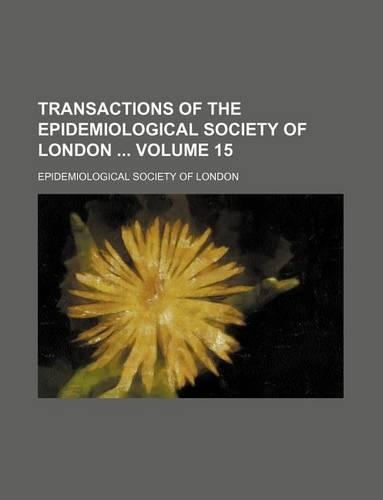 Transactions of the Epidemiological Society of London Volume 15