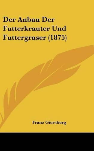 Der Anbau Der Futterkrauter Und Futtergraser (1875)