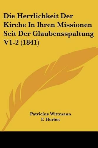 Die Herrlichkeit Der Kirche In Ihren Missionen Seit Der Glaubensspaltung V1-2 (1841)