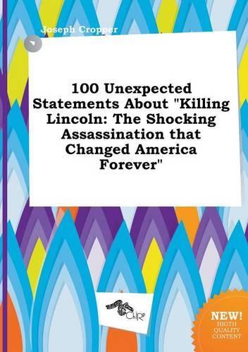 100 Unexpected Statements about Killing Lincoln