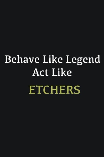 Behave like Legend Act Like Etchers