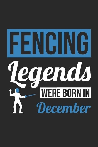 Fencing Legends Were Born In December - Fencing Journal - Fencing Notebook - Birthday Gift for Fencer