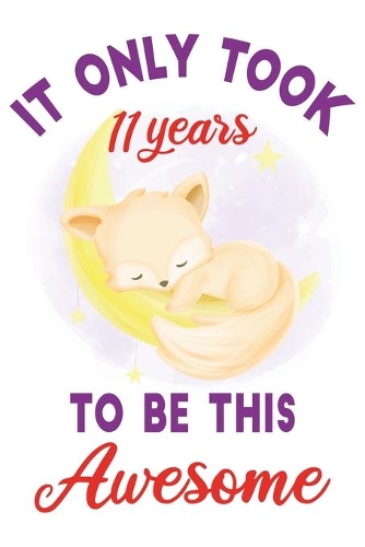 It only took 11 years to be this awesome: 11 Year Old Perfect Birthday Gift for Boys and Girls