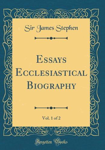 Essays Ecclesiastical Biography, Vol. 1 of 2 (Classic Reprint)