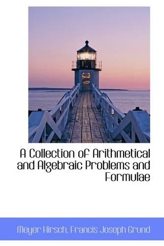 A Collection of Arithmetical and Algebraic Problems and Formulae