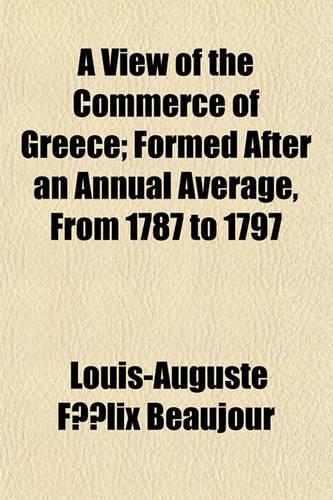 A View of the Commerce of Greece; Formed After an Annual Average, from 1787 to 1797