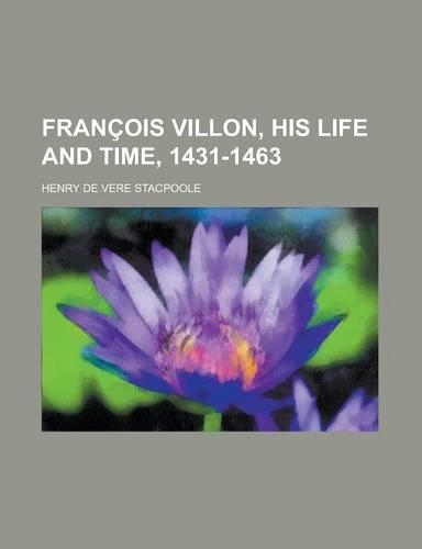 Francois Villon, His Life and Time, 1431-1463