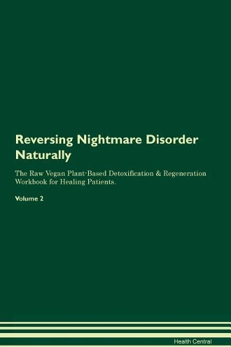 Reversing Nightmare Disorder Naturally The Raw Vegan Plant-Based Detoxification & Regeneration Workbook for Healing Patients. Volume 2
