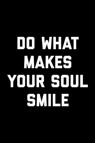 Do What Makes Your Soul Smile
