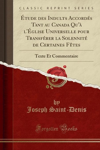 Étude Des Indults Accordés Tant Au Canada Qu'à l'Église Universelle Pour Transférer La Solennité de Certaines Fètes