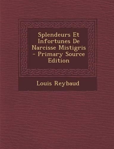 Splendeurs Et Infortunes de Narcisse Mistigris - Primary Source Edition