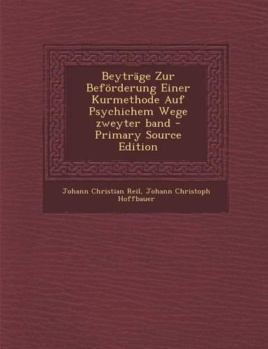 Beytrage Zur Beforderung Einer Kurmethode Auf Psychichem Wege Zweyter Band - Primary Source Edition