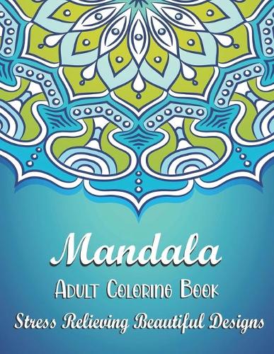Mandala Adult Coloring Book - Stress Relieving Beautiful Designs: Coloring Book Pages Designed to Inspire Creativity! 50 Unique Mandalas. Great Gift for Christmas and Other Occasion.