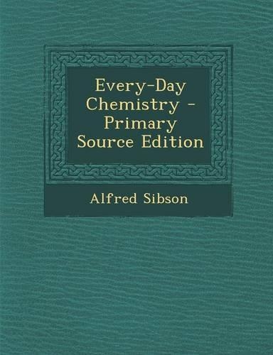 Every-Day Chemistry - Primary Source Edition