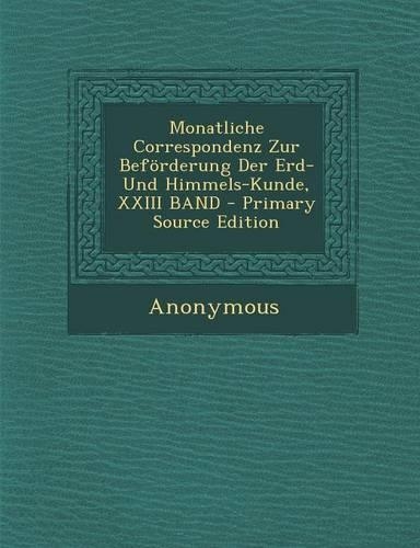 Monatliche Correspondenz Zur Beforderung Der Erd- Und Himmels-Kunde, XXIII Band
