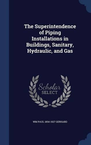 The Superintendence of Piping Installations in Buildings, Sanitary, Hydraulic, and Gas