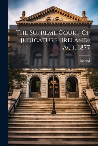 The Supreme Court Of Judicature (ireland) Act, 1877