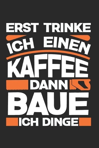 Erst Trinke Ich Einen Kaffee Dann Baue Ich Dinge