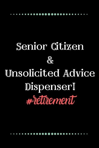 Senior Citizen... and Unsolicited Advice Dispenser!-Blank Lined Notebook-Funny Quote Journal-6