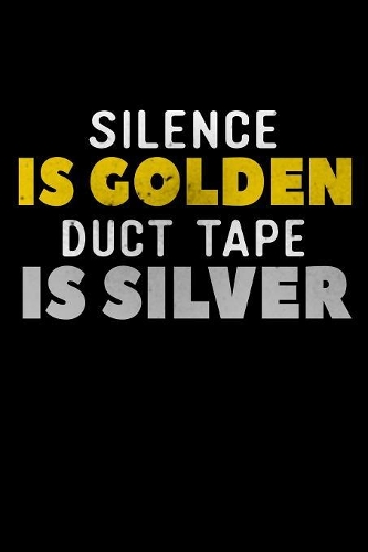Silence Is Golden Duct Tape Is Silver