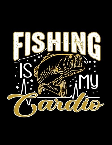Fishing is My Cardio (Log Book)