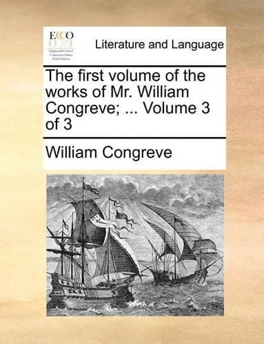 The First Volume of the Works of Mr. William Congreve; ... Volume 3 of 3