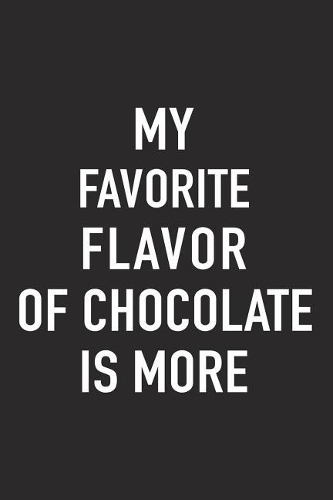 My Favorite Flavor of Chocolate Is More
