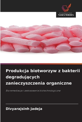 Produkcja biotworzyw z bakterii degradujących zanieczyszczenia organiczne