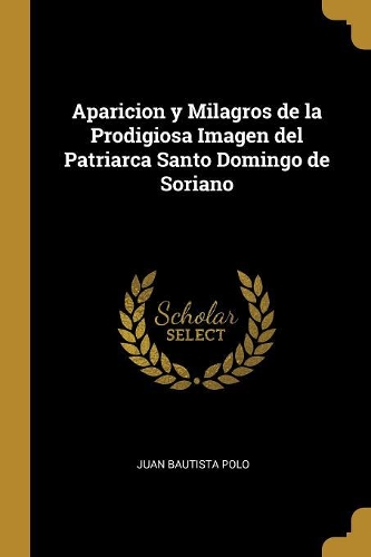 Aparicion y Milagros de la Prodigiosa Imagen del Patriarca Santo Domingo de Soriano