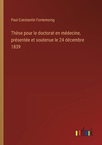 Thèse pour le doctorat en médecine, présentée et soutenue le 24 décembre 1839