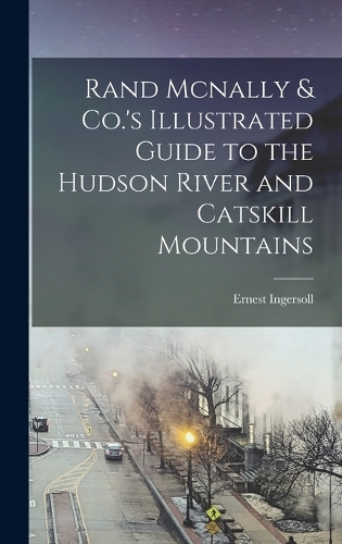 Rand Mcnally & Co.'s Illustrated Guide to the Hudson River and Catskill Mountains