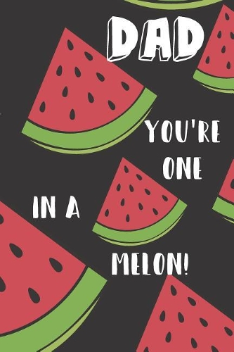 Dad You're One In A Melon