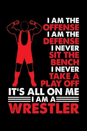 I Am the Offense, I Am the Defense I Am a Wrestler