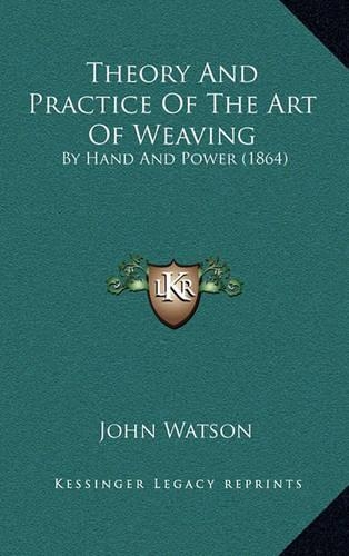 Theory And Practice Of The Art Of Weaving