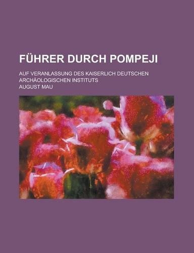 Fuhrer Durch Pompeji; Auf Veranlassung Des Kaiserlich Deutschen Archaologischen Instituts