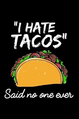 I hate Tacos said no one ever