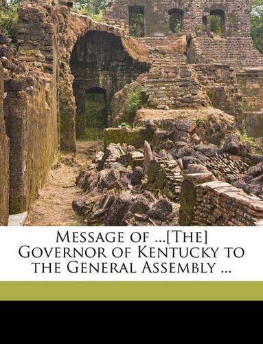 Message of ...[the] Governor of Kentucky to the General Assembly ...